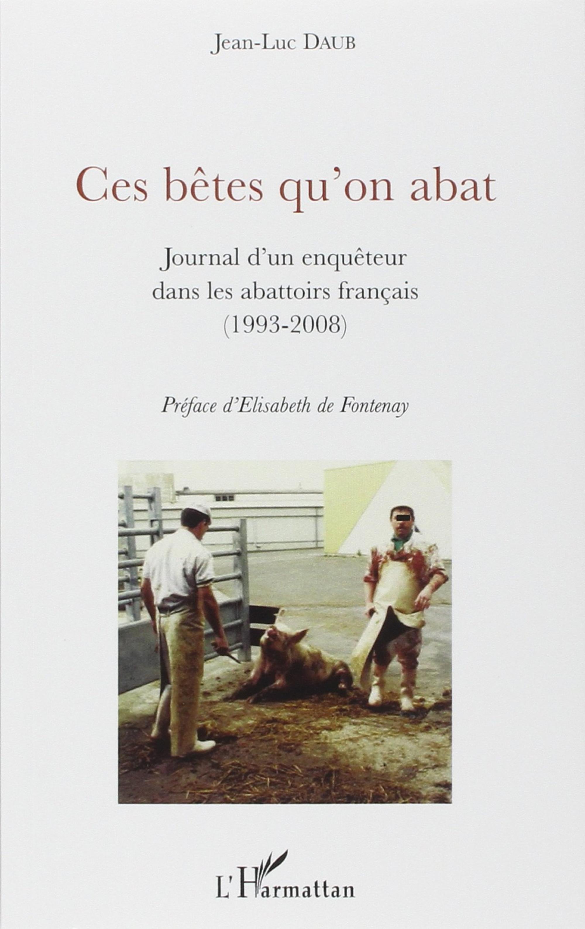 Ces bêtes qu'on abat : Journal d'un enquêteur dans les abattoirs français (1993-2008)